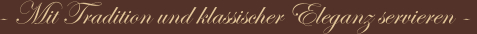 - Mit Tradition und klassischer Eleganz servieren -
